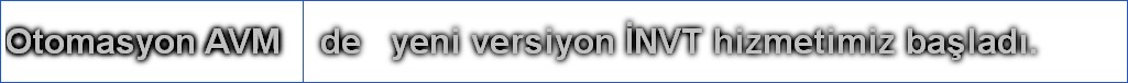 Otomasyon AVM    de   yeni versiyon İNVT hizmetimiz başladı.